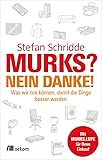 Murks? Nein danke!: Was wir tun können, damit die Dinge besser werden. Geplante Obsoleszenz aufdecken und mit Strategien wehren für langlebigere Produkte und den Weg zu nachhaltigem Konsum