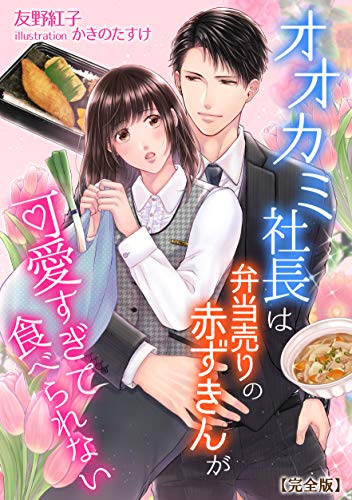 オオカミ社長は弁当売りの赤ずきんが可愛すぎて食べられない 完全版 アマゾナイトノベルズ 友野紅子 かきのたすけ ティーンズラブ Kindleストア Amazon
