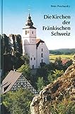Die Kirchen der Fränkischen Schweiz (Schriftenreihe des Fränkische-Schweiz-Vereins: Die Frankische Schweiz - Landschaft und Kultur) - Herausgeber: Arbeitskreis Heimatkunde im Fränkische-Schweiz-Verein Peter Poscharsky 