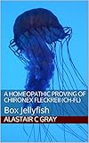 A Homeopathic Proving of Chironex Fleckreii (Ch-fl): Box Jellyfish (Experience of Medicine | Hahnemannian Provings Book 3)