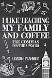 I Like Teaching My Family and Coffee use Commas Don't be a Psycho Lesson Planner: Lesson Planner...