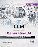 LLM and Generative AI: Navigating the generative age of LLMs, agentic AI, and compound systems (English Edition)