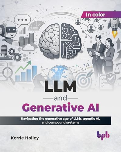 LLM and Generative AI: Navigating the generative age of LLMs, agentic AI, and compound systems (English Edition)