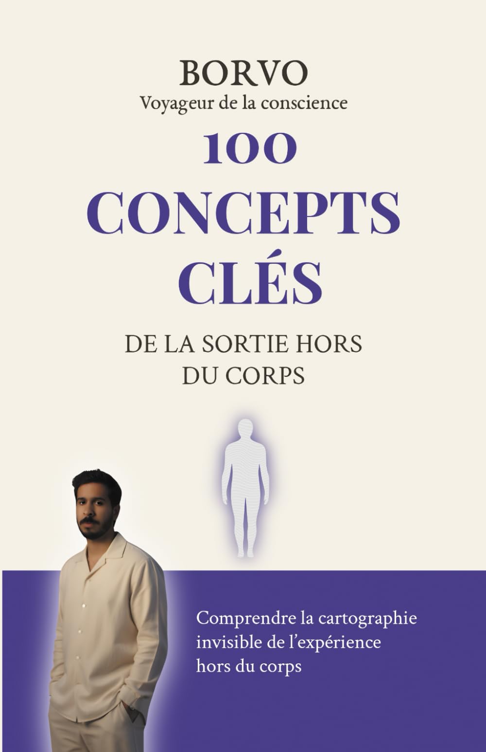 100 Concepts clés de la sortie hors du corps: Comprendre la cartographie invisible des expériences hors du corps