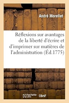 Ra(c)Flexions Sur Les Avantages de La Liberta(c) D'A(c)Crire Et D'Imprimer Sur Matia]res de L'Administration