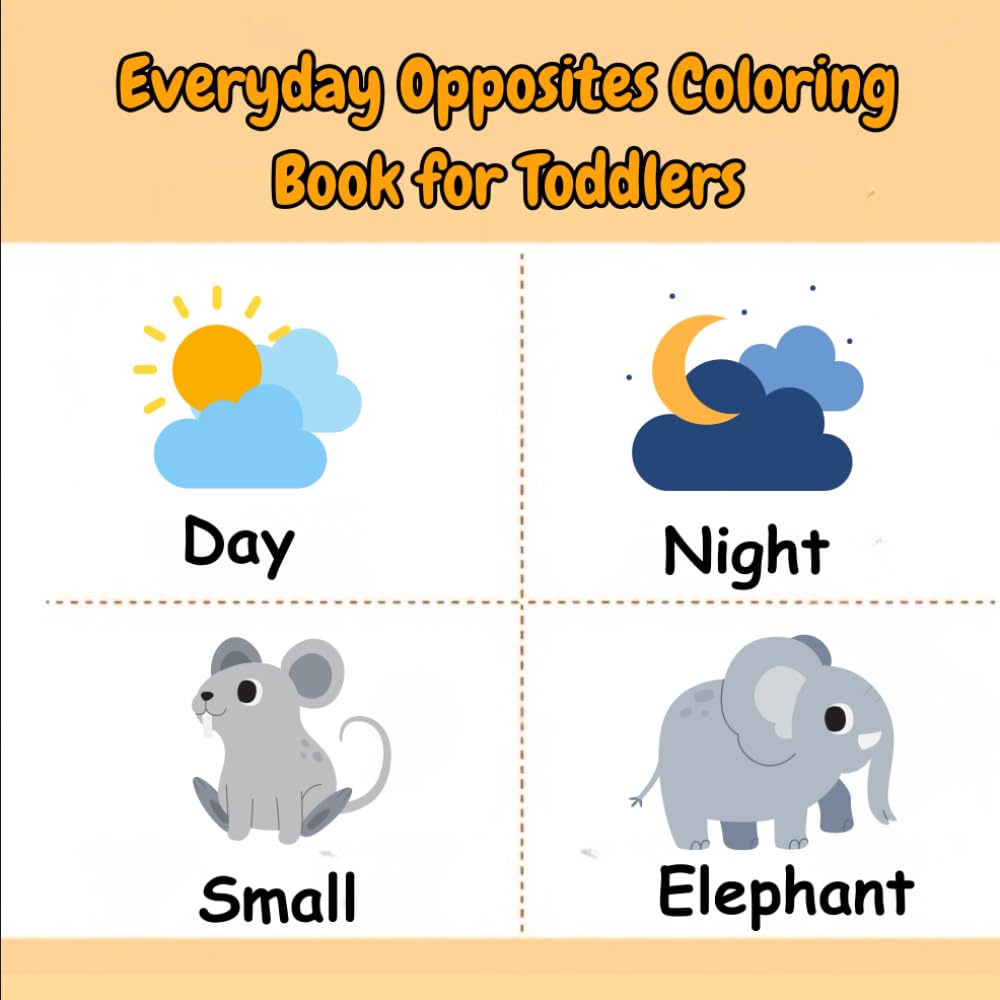 Everyday Opposites Coloring Book for Toddlers | Learn Hot & Cold, Big & Small, Open & Close | Fun Coloring Pages for Ages 2–4