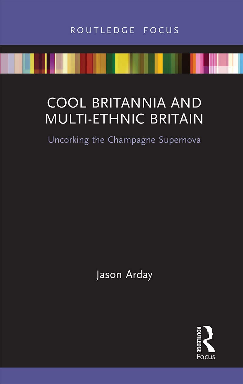 Cool Britannia and Multi-Ethnic Britain: Uncorking the Champagne Supernova (Routledge Research in Race and Ethnicity)