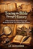 Tracing the Bible Through History: A Historical Study of Early Manuscripts, the Dead Sea Scrolls, and the Ethiopian Biblical Tradition