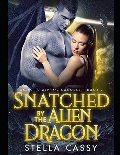 Snatched By The Alien Dragon: A SciFi Alien Romance (Galactic Alpha's Conquest)