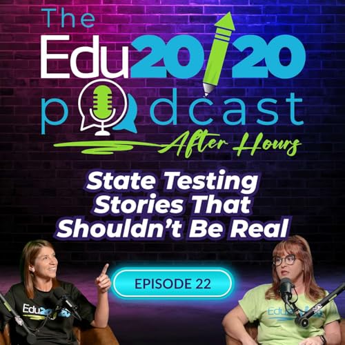 Episode 22: State Testing Stories That Shouldn&rsquo;t Be Real | The Edu20/20 Podcast