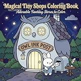 Magical Tiny Shops Coloring Book: Adorable Fantasy Stores to Color for Kids, Teens, and Adults (Kawaii Cozy Coloring Books, Band 2)