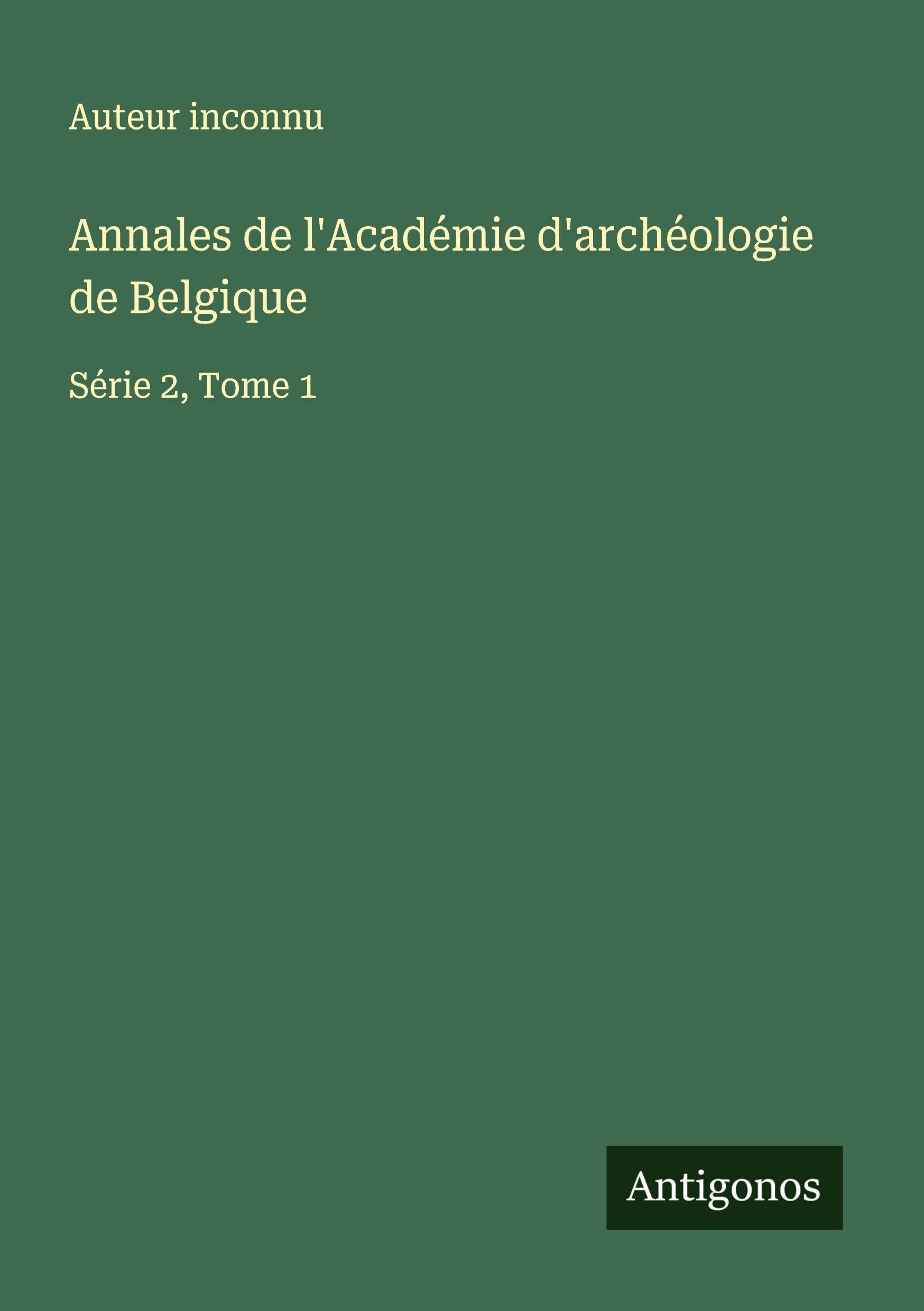 Annales de l'Académie d'archéologie de Belgique: Série 2, Tome 1