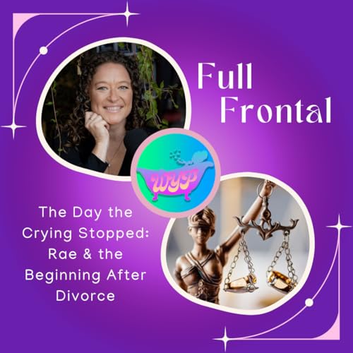 FULL FRONTAL: The Day the Crying Stopped: Rae and the Beginning After Divorce