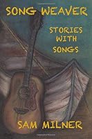 Songweaver: Short Stories and Songs From the Sam Milner Collection 1547033584 Book Cover