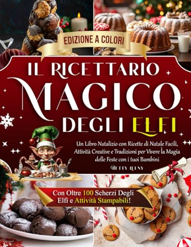 Il Ricettario Magico degli Elfi: Un Libro Natalizio con Ricette di Natale Facili, Attivita Creative e Tradizioni per Vivere la M