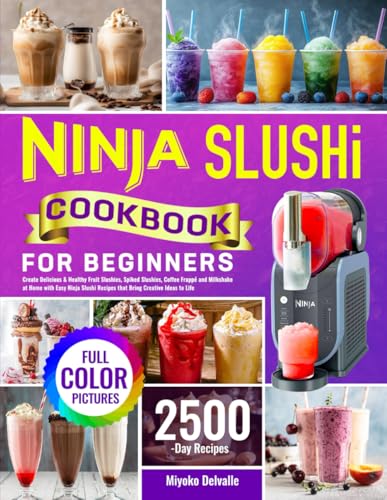 Ninja Slushi Cookbook for Beginners: Create Delicious & Healthy Fruit Slushies, Spiked Slushies, Coffee Frappé and Milkshake at Home with Easy Ninja Slushi Recipes that Bring Creative Ideas to Life