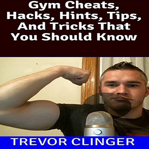 Gym Cheats, Hacks, Hints, Tips, and Tricks That You Should Know by Trevor Clinger episode artwork