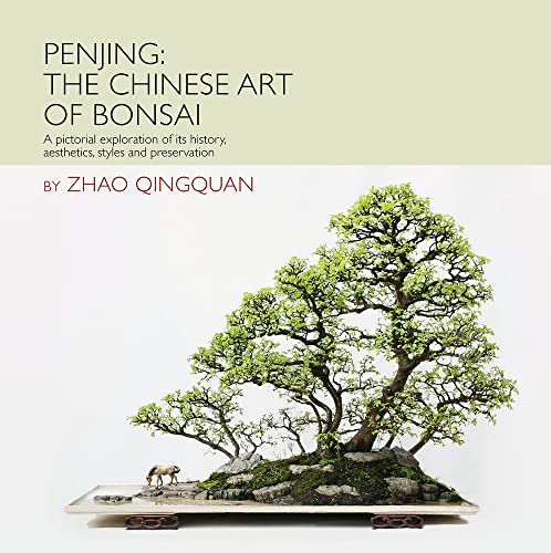 Penjing: The Chinese Art of Bonsai: A Pictorial Exploration of Its History, Aesthetics, Styles and...