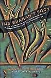 The Shaman's Body: A New Shamanism for Transforming Health, Relationships, and the Community