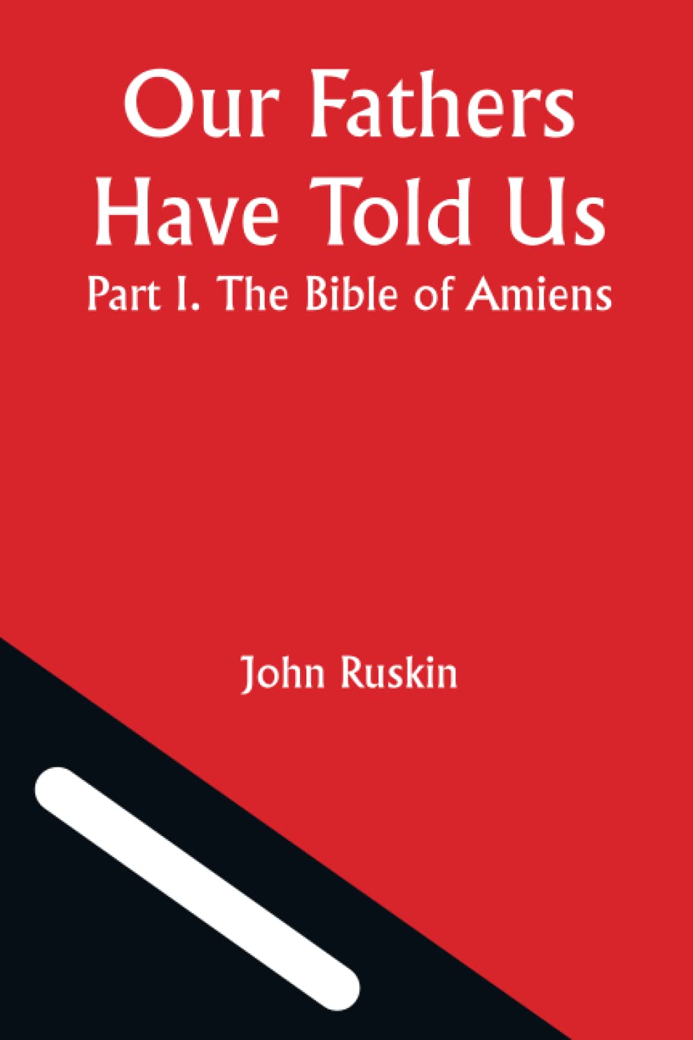 Our Fathers Have Told Us; Part I. The Bible of Amiens