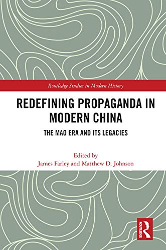 Redefining Propaganda in Modern China: The Mao Era and its Legacies (Routledge Studies in Modern History Book 73)