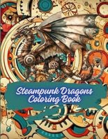Steampunk Dragons Coloring Book: Creativity and Activity Book for Adults 50 Pages 8.5 * 11 B0D1KZ43VL Book Cover
