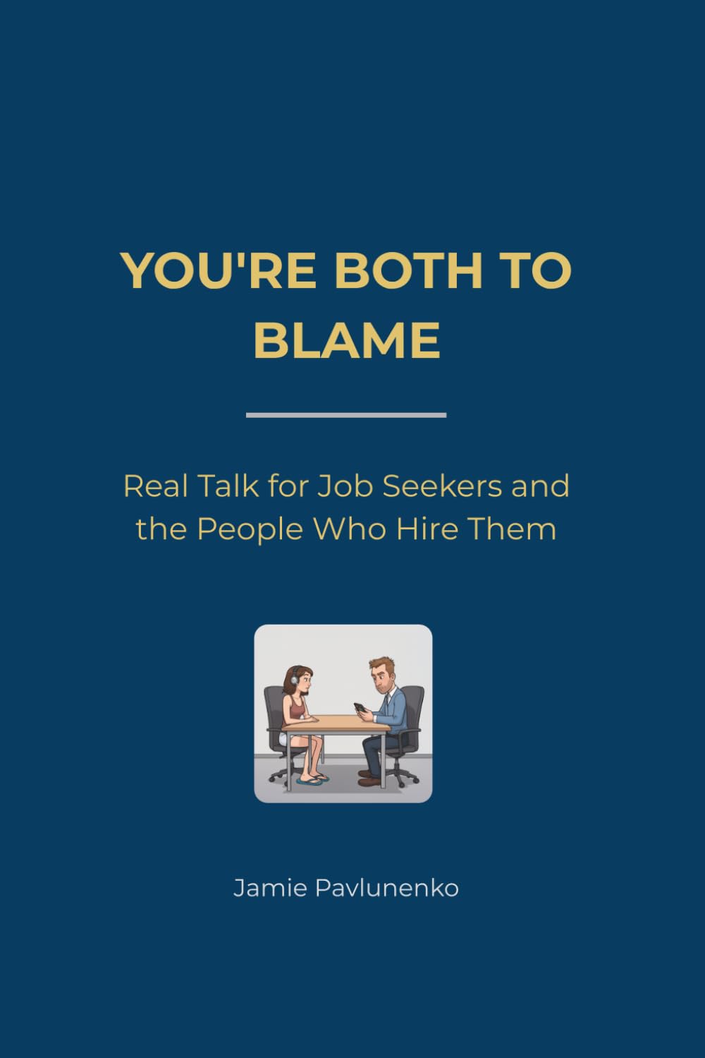 You're Both to Blame: Real Talk for Job Seekers and the People Who Hire Them (The Both to Blame Series)