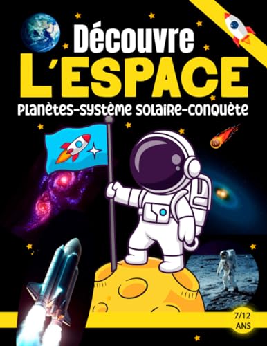 Découvre l’Espace – de 7ans à 12 ans: Apprends tout sur...