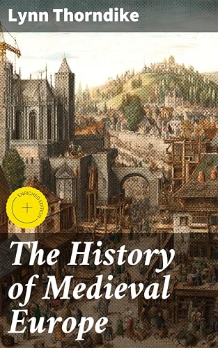 The History of Medieval Europe: Enriched edition. From the Decline of the Roman Empire to the Beginning of the 16th Century