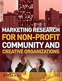 Marketing Research for Non-profit, Community and Creative Organizations: How to Improve Your Product, Find Customers and Effectively Promote Your Message