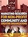 Marketing Research for Non-profit, Community and Creative Organizations: How to Improve Your Product, Find Customers and Effectively Promote Your Message