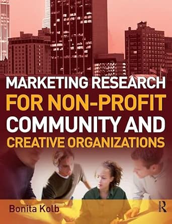 Marketing Research for Non-profit, Community and Creative Organizations: How to Improve Your Product, Find Customers and Effectively Promote Your Message-Wow! eBook