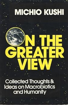 Paperback On the Greater View: Collected Thoughts & Ideas on Macrobiotics and Humanity Book