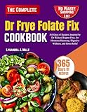 Dr Frye Folate Fix Cookbook: 365-Days of Recipes, Inspired by Dr Richard Eugene Frye, for Hormone Harmony, Digestive Wellness, and Stress Relief