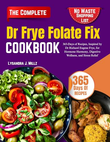 Dr Frye Folate Fix Cookbook: 365-Days of Recipes, Inspired by Dr Richard Eugene Frye, for Hormone Harmony, Digestive Wellness, and Stress Relief