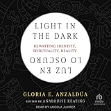 Light in the Dark/Luz en lo Oscuro: Rewriting Identity, Spirituality, Reality