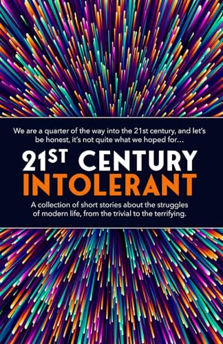 21st Century Intolerant: A collection of short stories about the struggles of modern life, from the...
