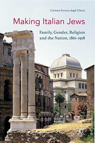 Making Italian Jews: Family, Gender, Religion and the Nation, 1861–1918