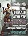 TRAINING THE FEMALE ATHLETE: A Scientific Approach to Becoming Strong and Stable - Females Have Limitless Potential!