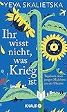 Ihr wisst nicht, was Krieg ist: Tagebuch eines jungen Mädchens aus der Ukraine | Mit einem Vorwort von Marina Weisband - Yeva Skalietska Übersetzer: Dr. Alexandra Berlina 