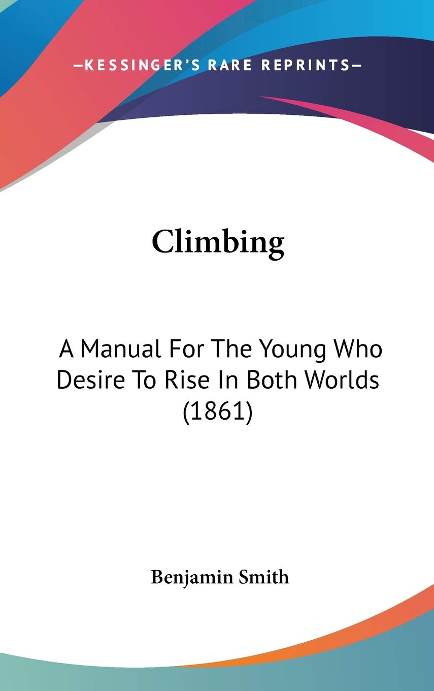 Climbing: A Manual For The Young Who Desire To Rise In Both Worlds (1861)