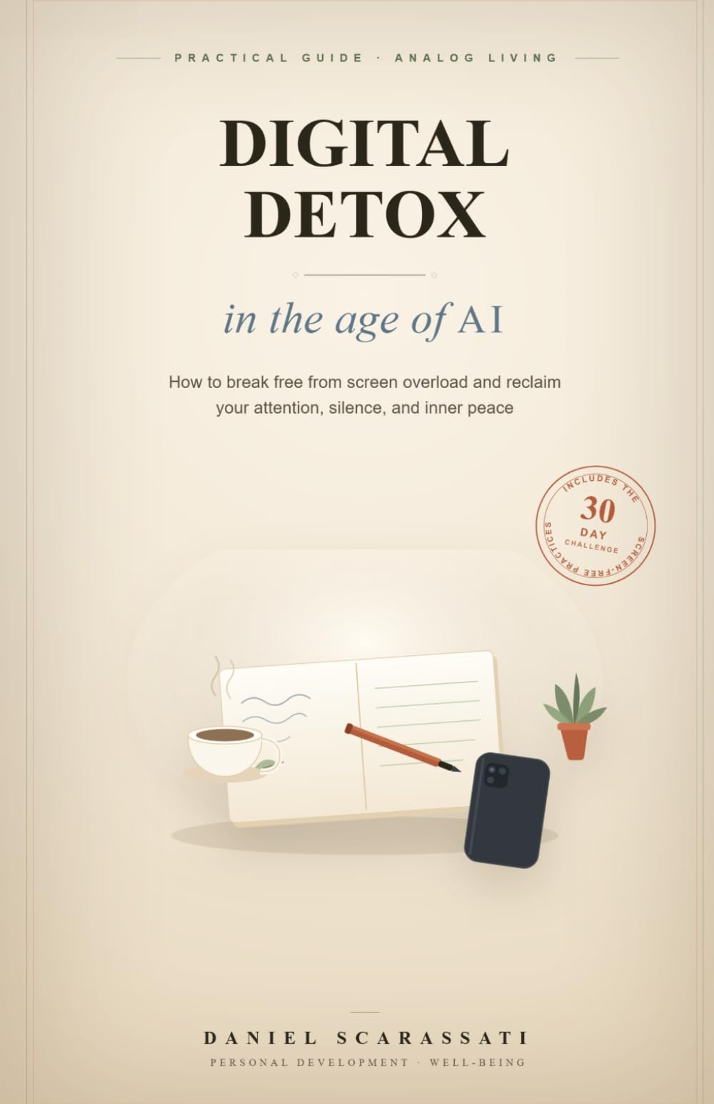 DIGITAL DETOX IN THE AGE OF AI: How to Break Free from Screen Overload and Reclaim Your Attention, Silence, and Inner Peace
