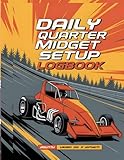 Daily Quarter Midget Setup Logbook: Track Car Performance, Racing Adjustments, Driver Feedback & Maintenance for Quarter Midget Racing Teams