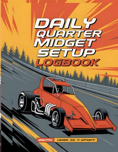 Daily Quarter Midget Setup Logbook: Track Car Performance, Racing Adjustments, Driver Feedback & Maintenance for Quarter Midget Racing Teams