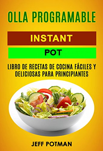 Olla programable: Libro de Recetas de Cocina Fáciles y Deliciosas para Principiantes (Instant Pot) (Spanish Edition)