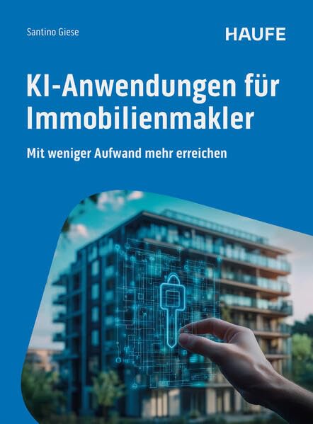 KI-Anwendungen für Immobilienmakler: Mit weniger Aufwand mehr erreichen (Haufe Fachbuch)