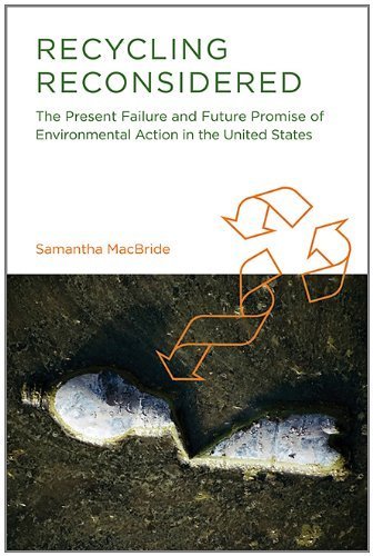 Recycling Reconsidered: The Present Failure and Future Promise of Environmental Action in the United States (Urban and Industrial Environments) by Samantha MacBride (2013-08-16)