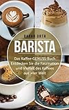 BARISTA Das Kaffee-GENUSS-Buch: Entdecken Sie die Faszination und Vielfalt des Kaffees