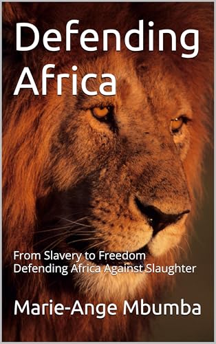 Defending Africa : From Slavery to Freedom Defending Africa Against Slaughter