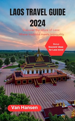 Laos travel guide 2024: Discover the Allure of Laos: Where Tradition Meets Tranquility